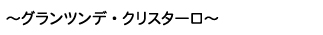 グランツンデ・クリスターロ